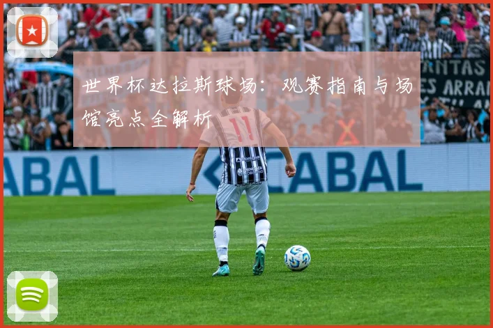 世界杯达拉斯球场：观赛指南与场馆亮点全解析