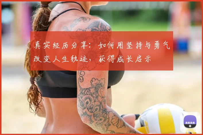 真实经历分享：如何用坚持与勇气改变人生轨迹，获得成长启示